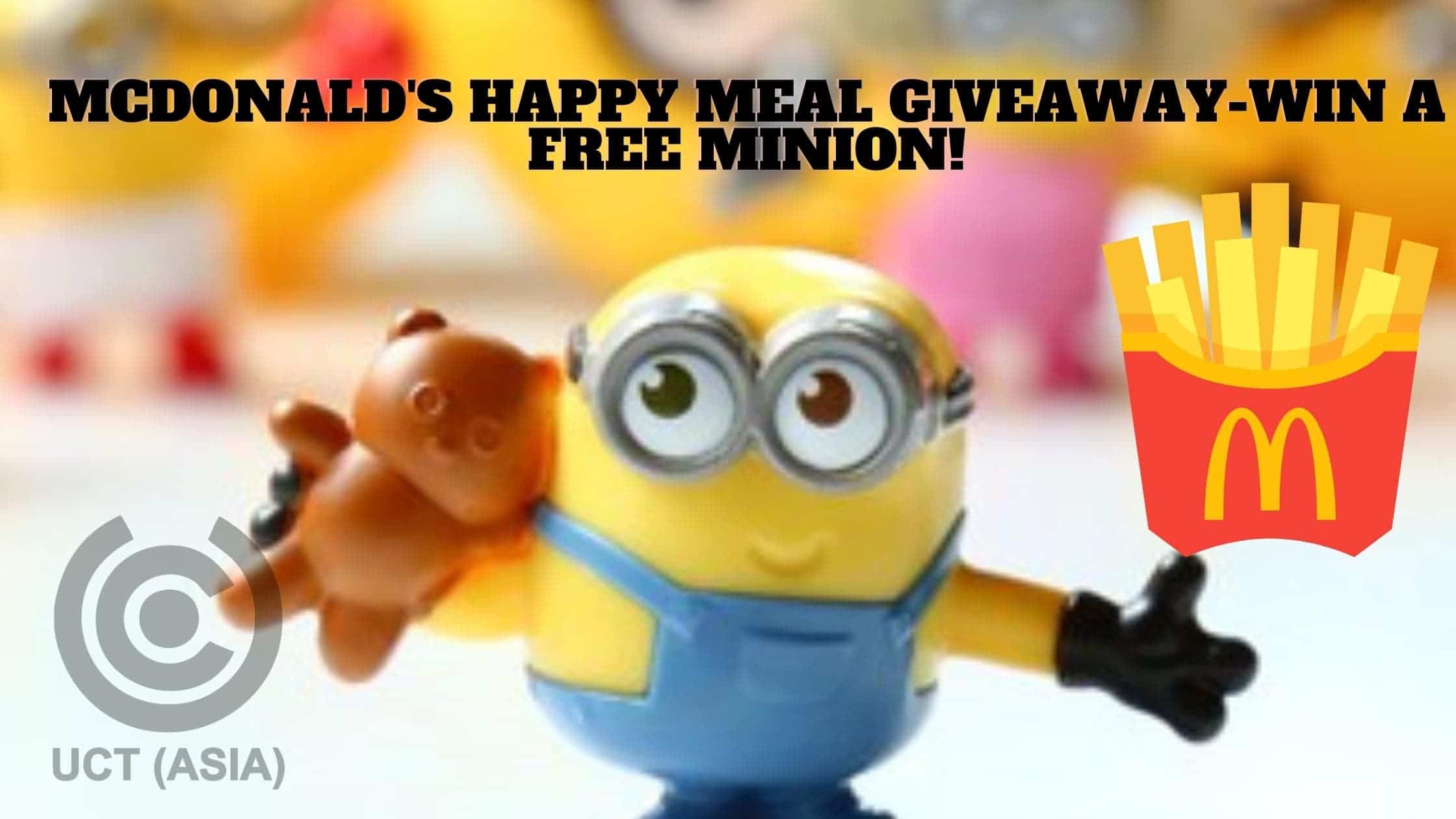 McDonald's Happy Meal Giveaway-Win a Free Minion! - UCT (Asia)