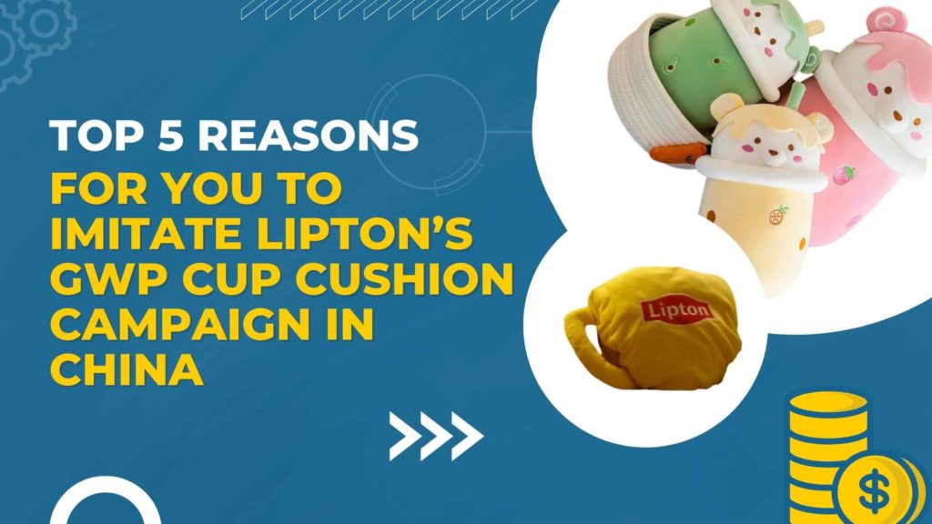 Top 5 reasons for you to imitate Lipton’s GWP Cup Cushion Campaign in China